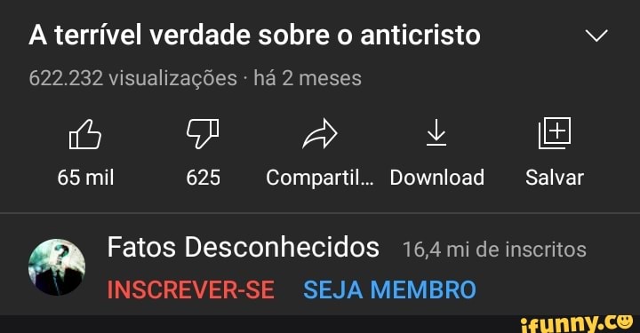 A terrível verdade sobre o anticristo
622.232 visualizações - há 2 meses
65 mil 625 Compartil.. Download Salvar
Fatos Desconhecidos 16,4 mi de inscritos
INSCREVER-SE SEJA MEMBRO