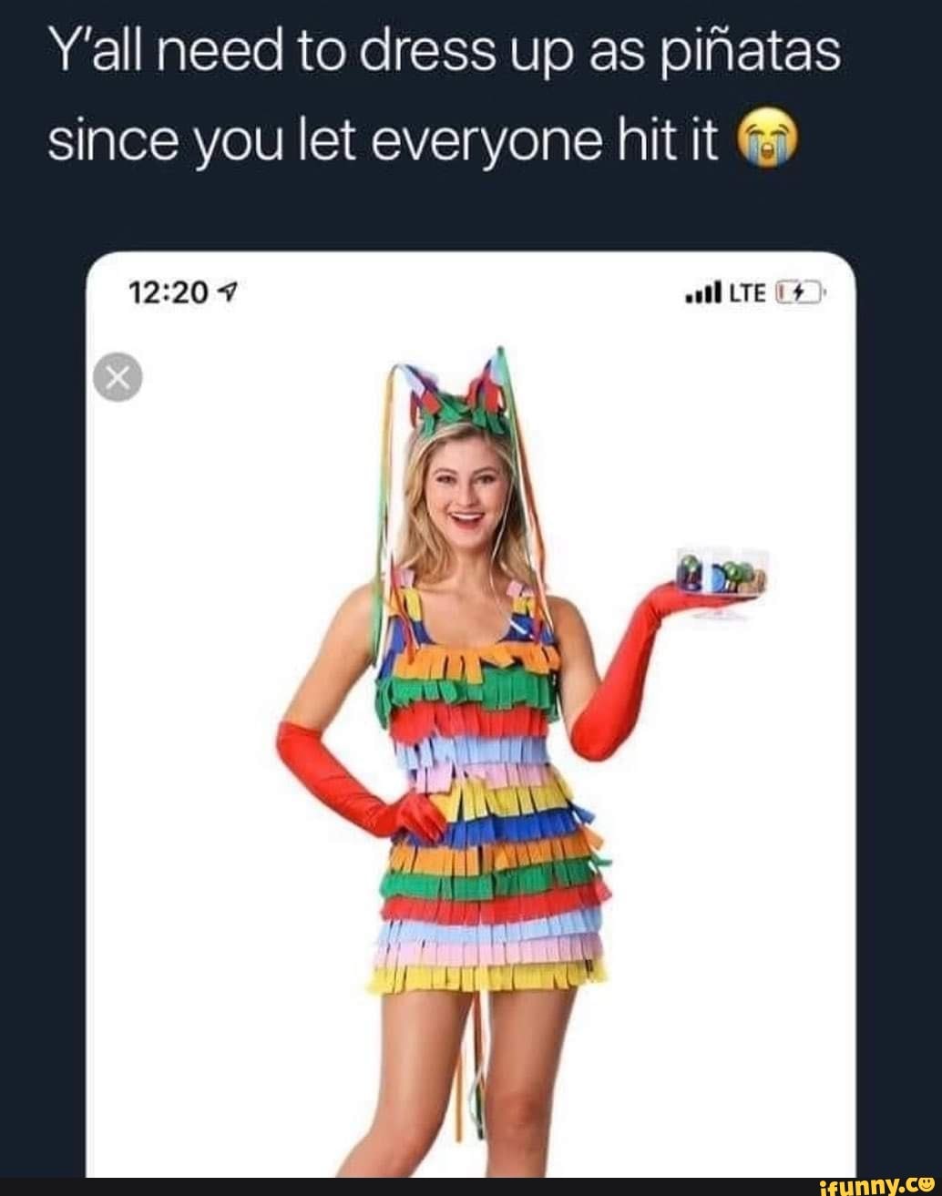 Y'all Need To Dress Up As Pinatas Since You Let Everyone Hit It Lte - )