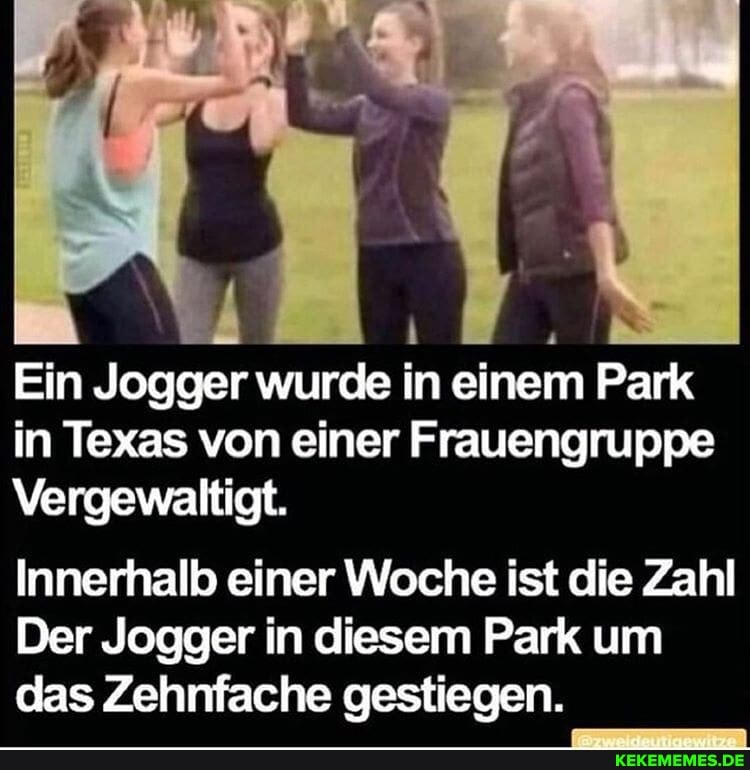 Ein Jogger wurde in einem Park in Texas von einer Frauengruppe
Vergewaltigt.
Innerhalb einer Woche ist die Zahl
Der Jogger in diesem Park um das Zehnfache gestiegen.
