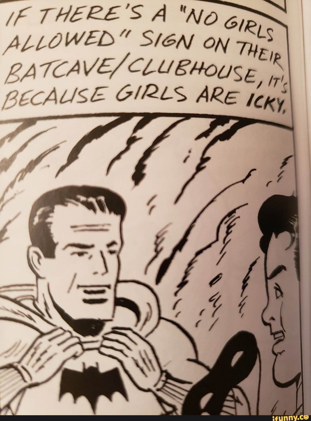 THERE'S "NO Gp
ALLOWED BATCA SIEN ON THEp
RATCAVE/ CLUBHOUSE
BECAUSE GIRLS ARE ky,