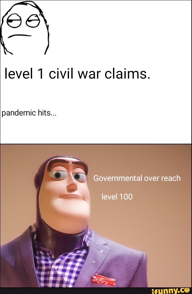 level 1 civil war claims.
pandemic hits...
Governmental over reach
level 100