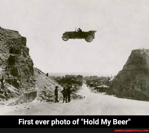 First ever photo of "Hold My Beer" - First ever photo of "Hold My Beer"