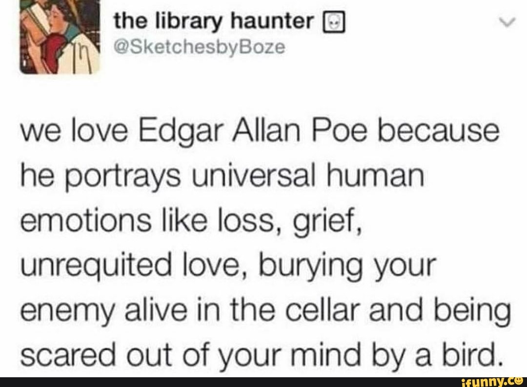 The haunter we love Edgar Allan Poe because he portrays universal human