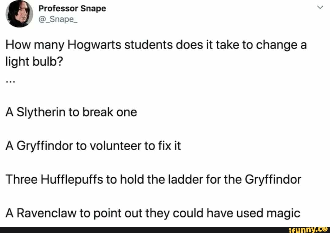 © Professor Snape À Y O Snape. How many Hogwarts students does it take