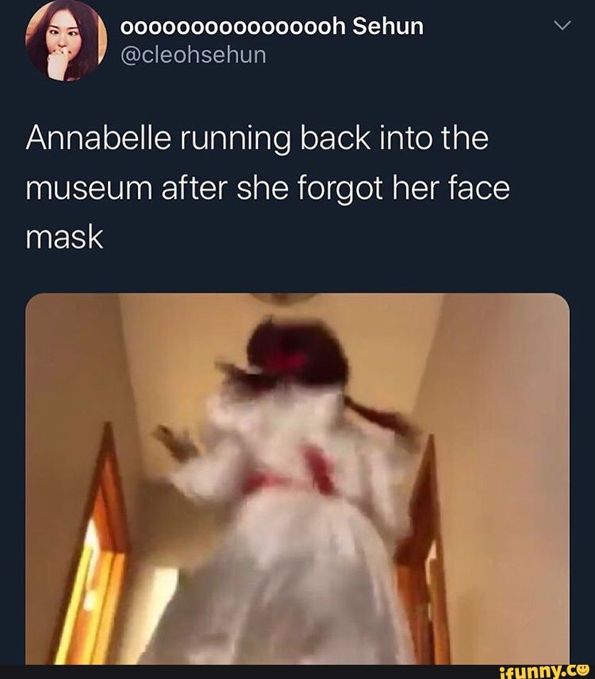 000000000000000h @cleohsehun Sehun
Annabelle running back into the museum after she forgot her face mask