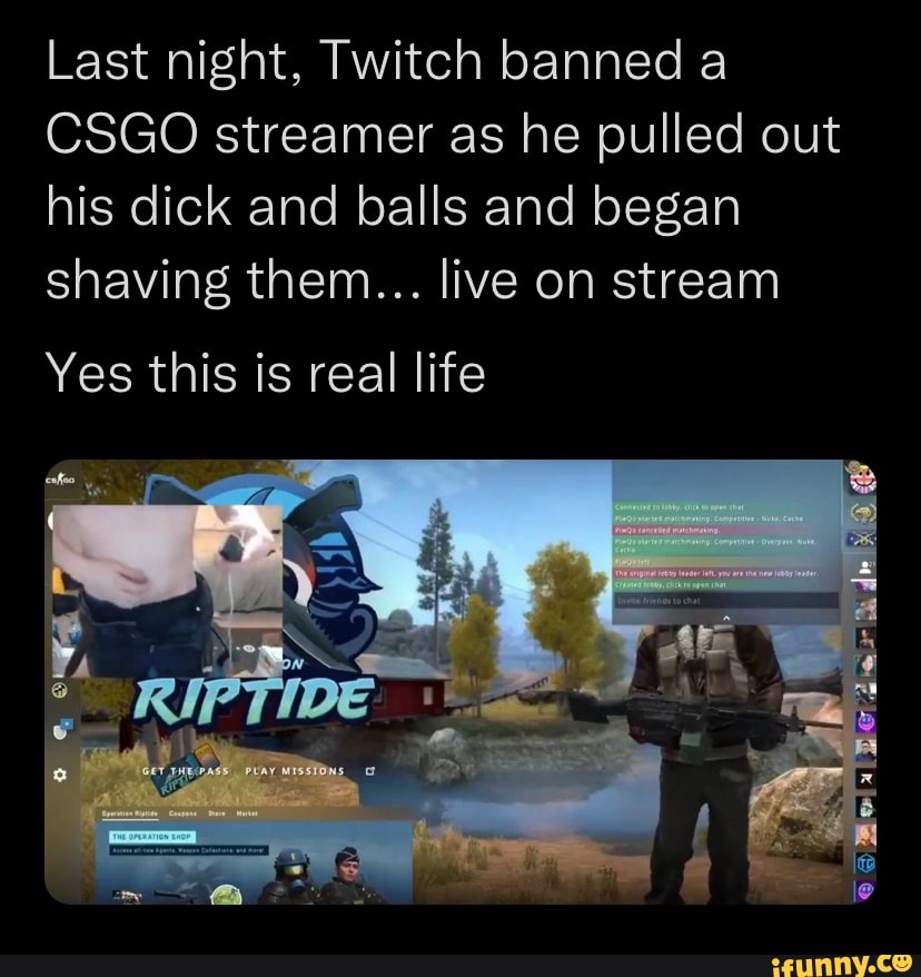 Last night, Twitch banned a CSGO streamer as he pulled out his dick and