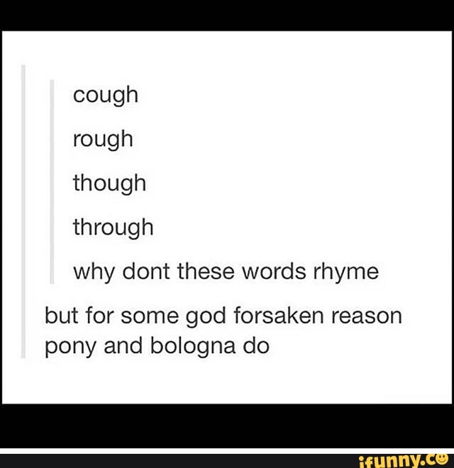 cough-rough-though-through-why-dont-these-words-rhyme-but-for-some-god-forsaken-reason-pony-and