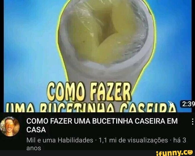 COMO FAZER UMA BUCETINHA CASEIRA EM CASA Mil E Uma Habilidades - 1,1 Mi ...