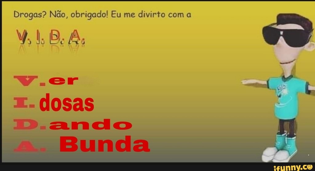 Drogas? Não, obrigado! Eu me
divirto com a re