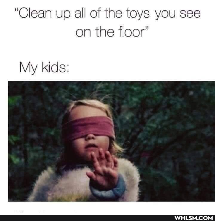 "Clean up all of the toys you see on the floor"
My kids: