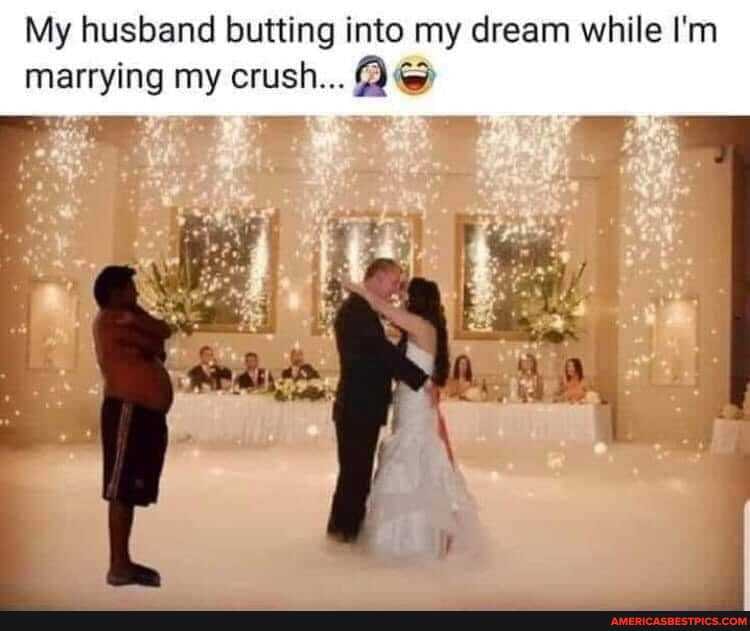 My husband butting into my dream while I'm marrying my crush... Q