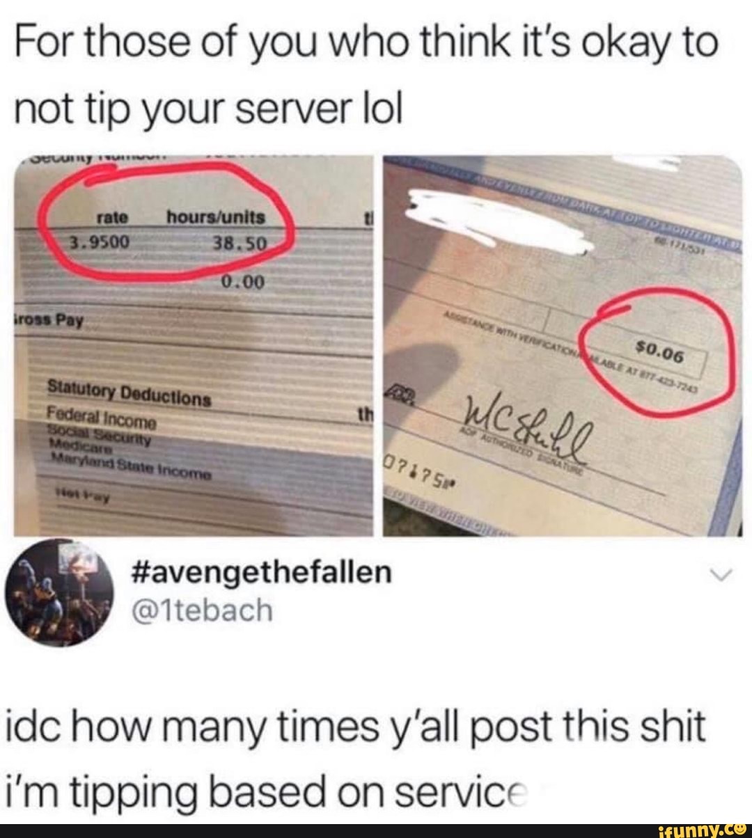 For those of you who think it's okay to
not tip your server lol
pa
idc how many times y'all post this shit
i'm tipping based on service