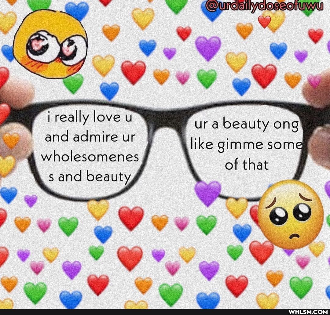 i really love u and admire ur
ur a beauty ong like gimme som
wholesomenes of that