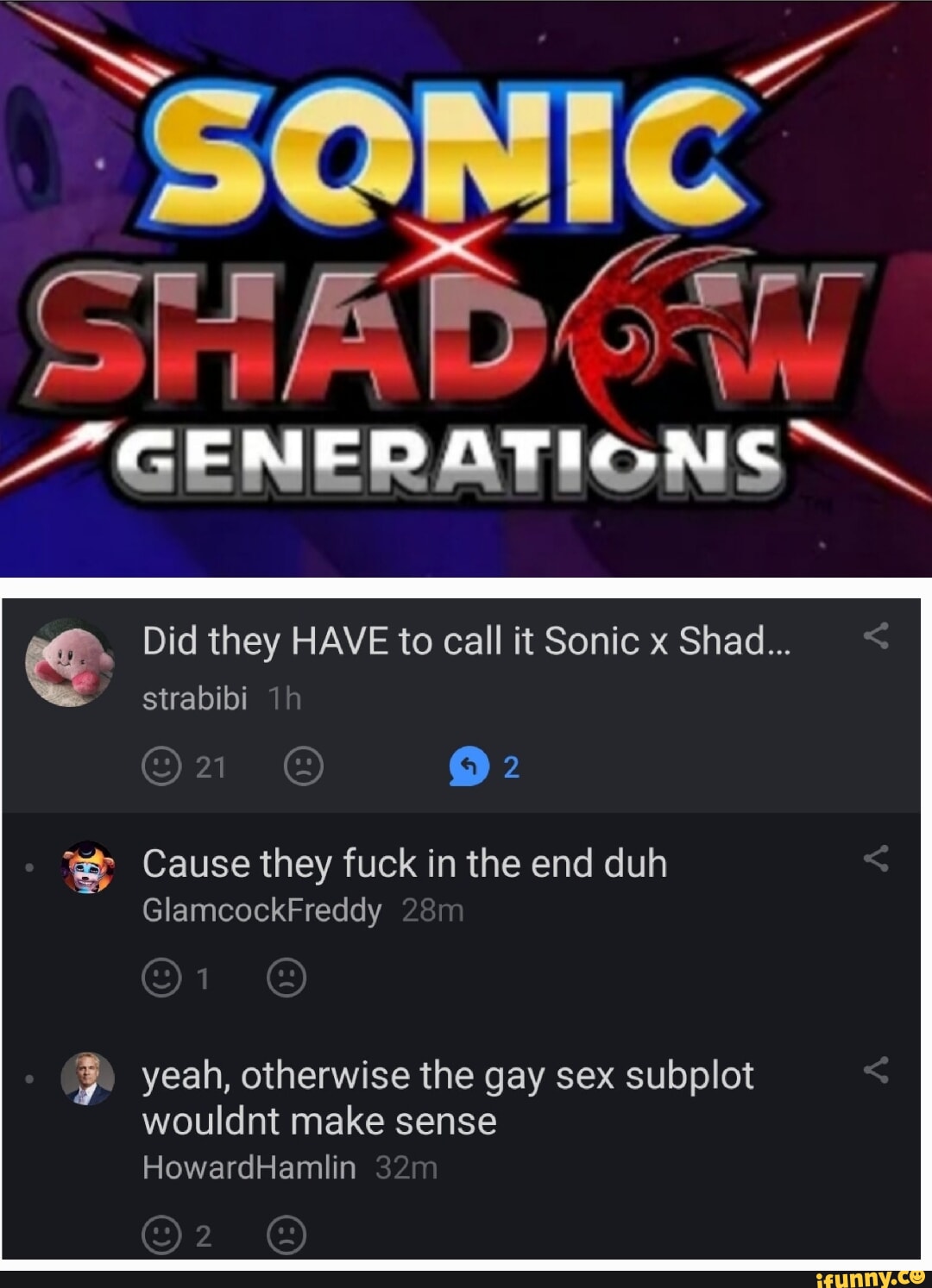 GENERATIONS Did they HAVE to call it Sonic x Shad... strabibi Cause they  fuck in the end duh GlamcockFreddy yeah, otherwise the gay sex subplot  wouldnt make sense HowardHamlin - iFunny