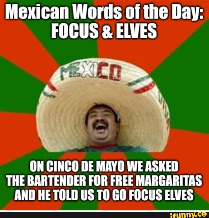 Mexican Words of the Day: FOCUS & ELVES ON CINCO DE MAYO WE ASKED THE ...