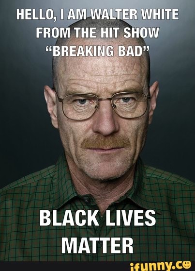 HELLO, AM WALTER WHITE FROM THE HIT SHOW 