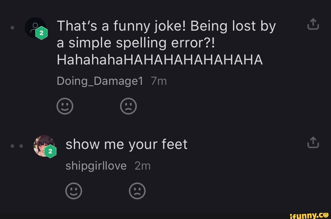 O That's a funny joke! Being lost by a simple spelling error?!  HahahahaHAHAHAHAHAHAHA Doing Damage 7m - )