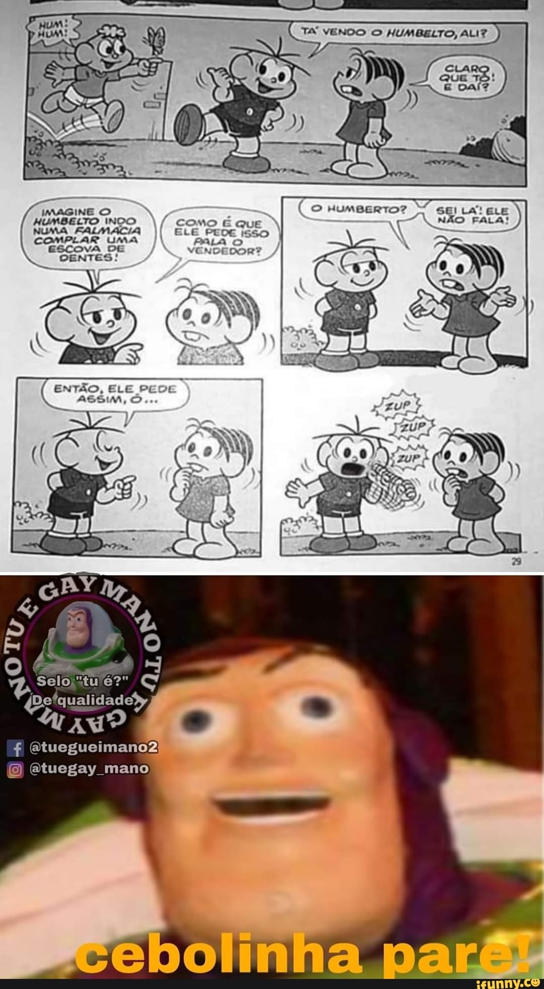IMAGINE O Ny
HUMBELTO INDO
f
NUMA FALMACIA
COMPLAR UMA
ESCOVA OE
DENTES: