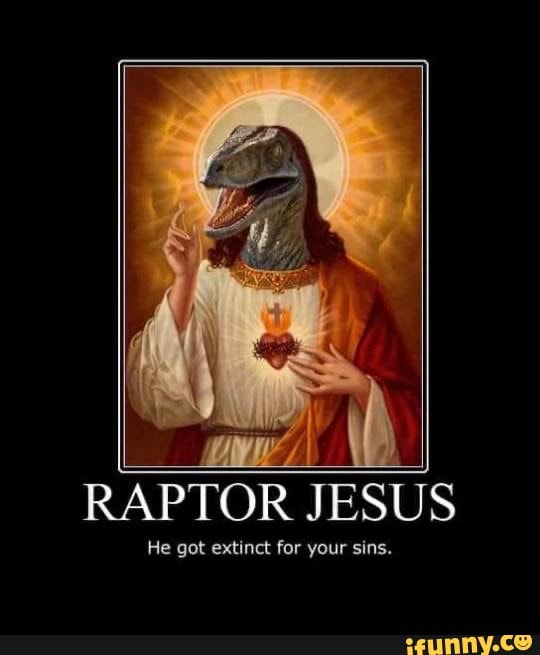 RAPTOR JESUS He got extinct for your sins. - iFunny