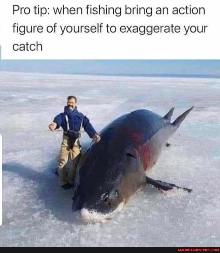 Pro tip: when fishing bring an action figure of yourself to exaggerate your catch