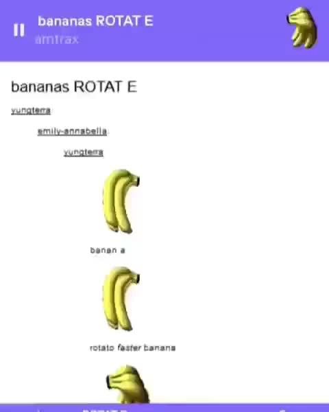 Bananas Rotat E Bananas Rotat E Ifunny