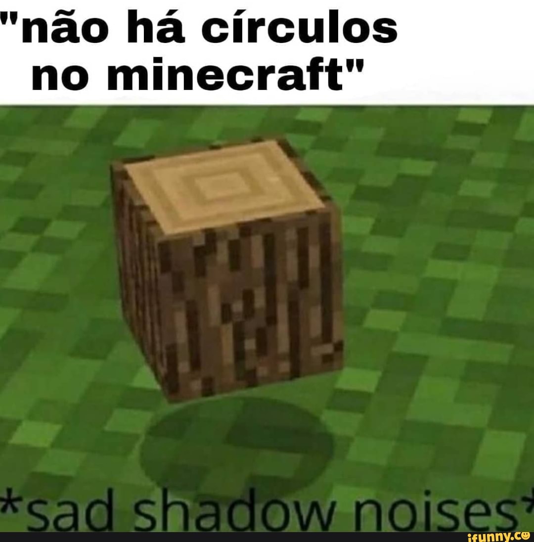 'não há círculos
no minecraft"