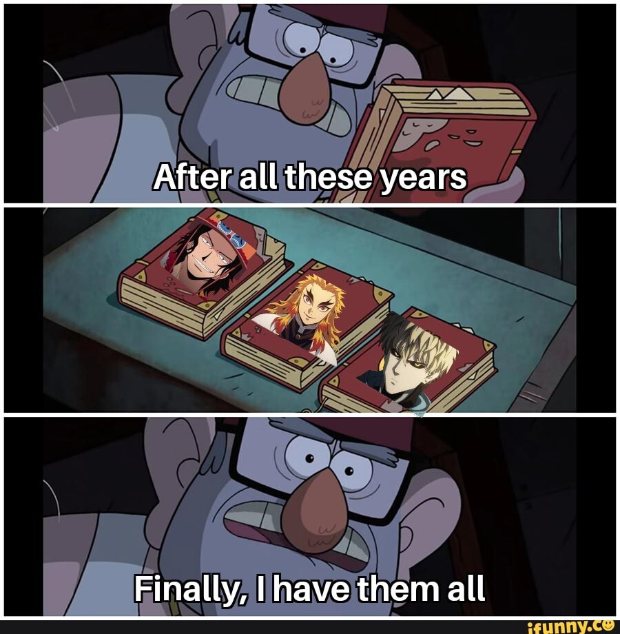 After all these years Finally, have them all iFunny