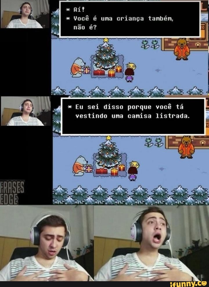 Você é uma criança tambén, não
Eu sei disso porque você tá vestindo una camisa listrada,