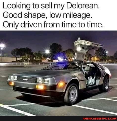 Looking to sell my Delorean.
Good shape, low mileage.
Only driven from time to time.