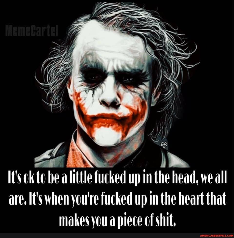 vai &
It's ok to be a little fucked up in the head, we all are, It's when you're fucked up in the heart that makes you a piece of shit,