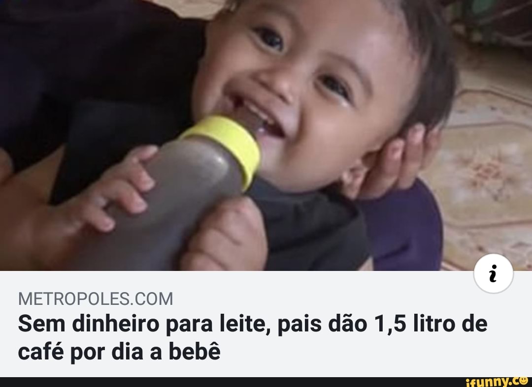 METROPOLES.COM
Sem dinheiro para leite, pais dão 1,5 litro de
café por dia a bebê