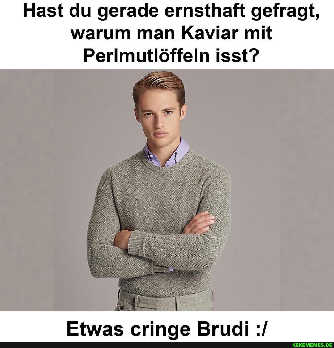 Hast du gerade ernsthaft gefragt,
warum man Kaviar mit
Perlmutlöffeln isst?