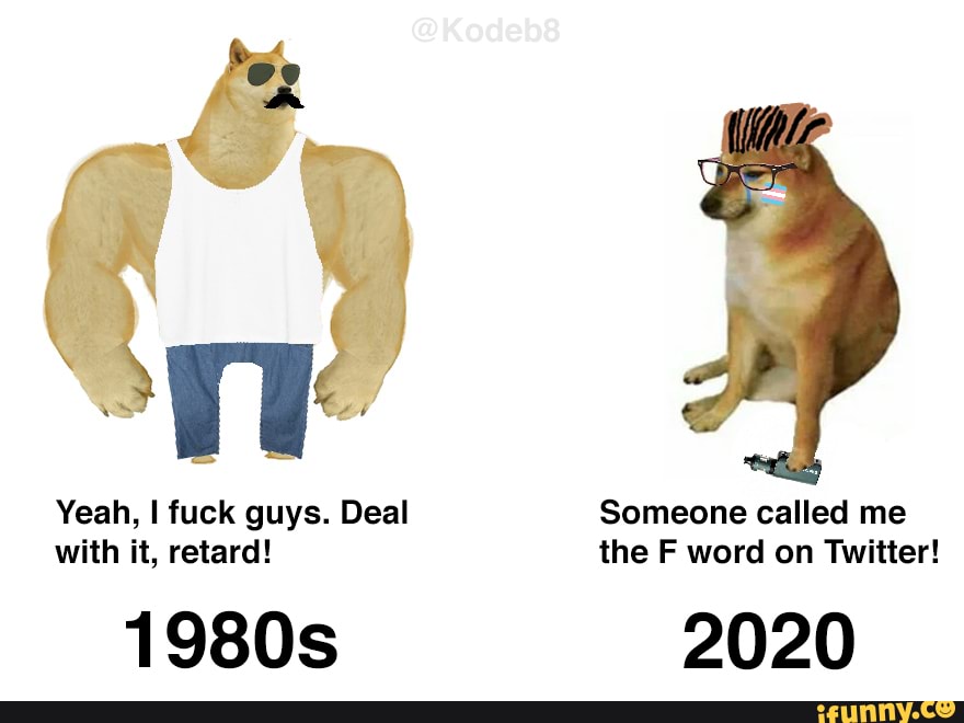 Yeah, I fuck guys. Deal Someone called me
with it, retard! the F word on Twitter!