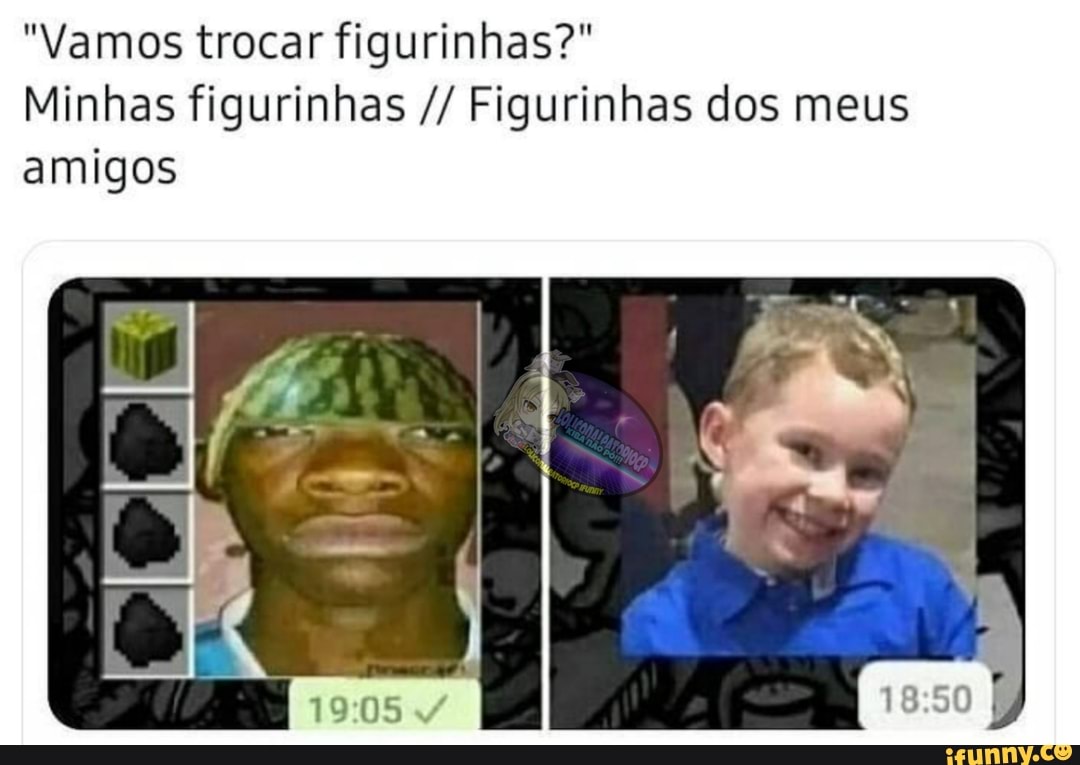 "Vamos trocar figurinhas?"
Minhas figurinhas Figurinhas dos meus
amigos