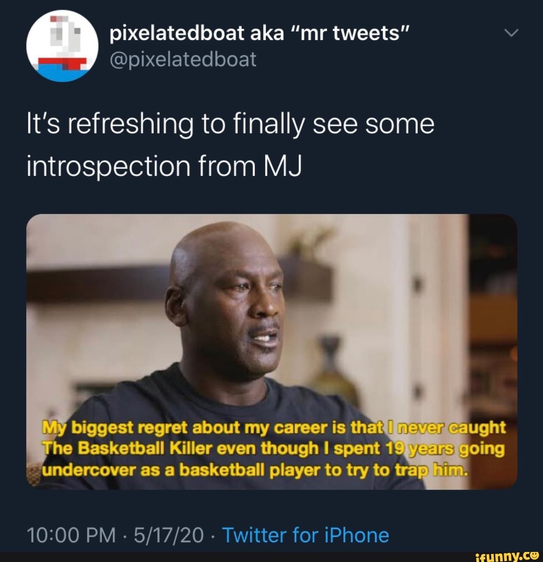 pixelatedboat
@pixelatedboat
It's refreshing to finally see some
introspection from MJ
10:00 PM
Twitter for iPhone
