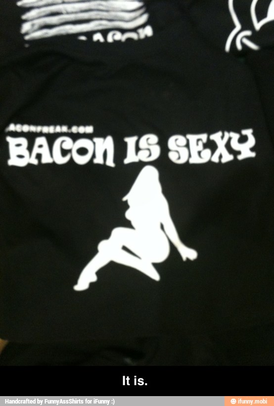 BACON IS SEX - It is.