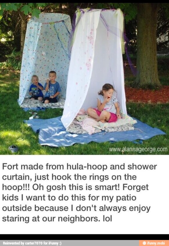 www.glannageorge.com
Fort made from hula-hoop and shower
curtain, just hook the rings on the
hoop!!! Oh gosh this is smart! Forget
kids I want to do this for my patio
outside because I don't always enjoy
staring at our neighbors. lol