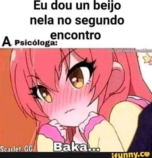 Eu dou un beijo nela no segundo sncontro
A Psicóloga: