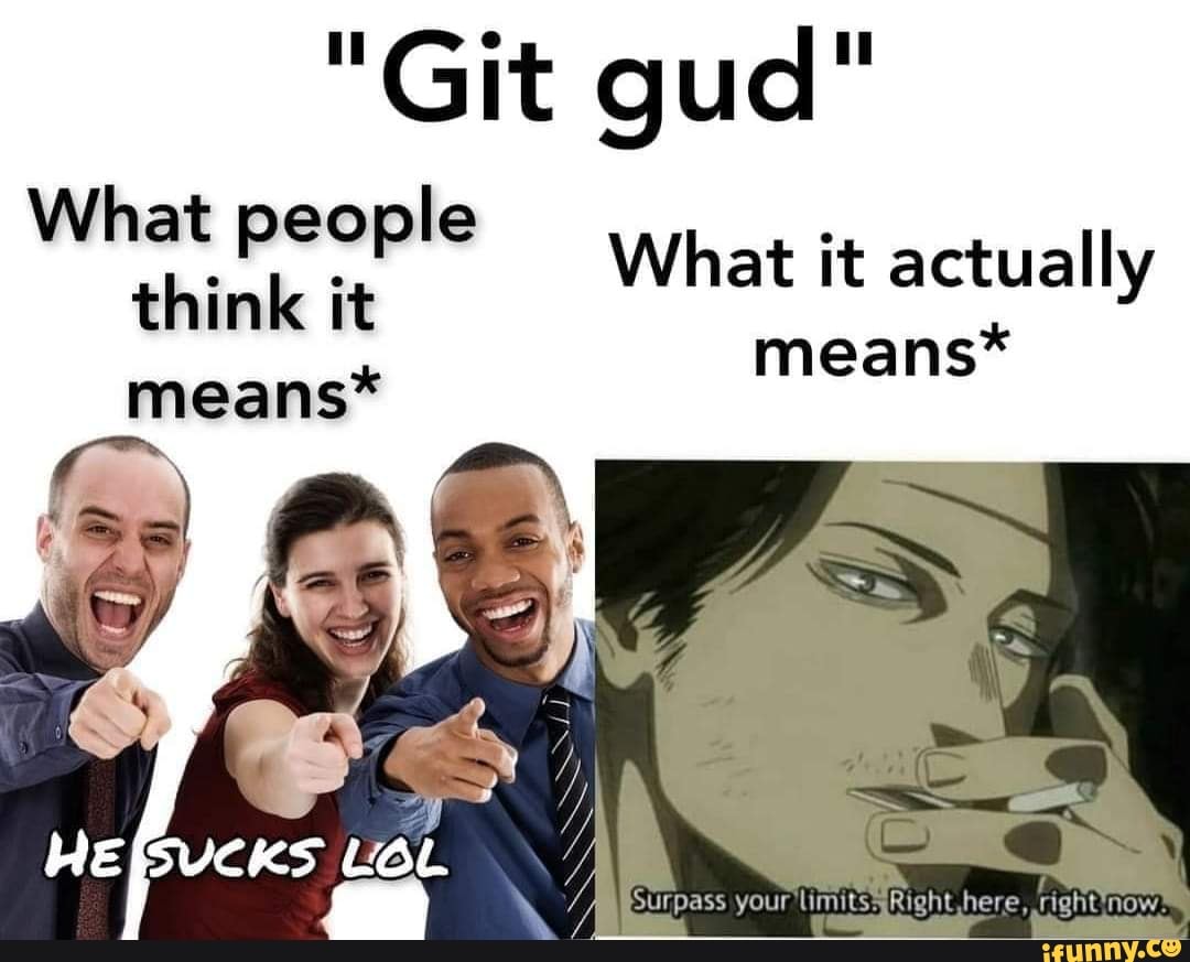 Git Gud What People Think It Means He Lol What It Actually Means