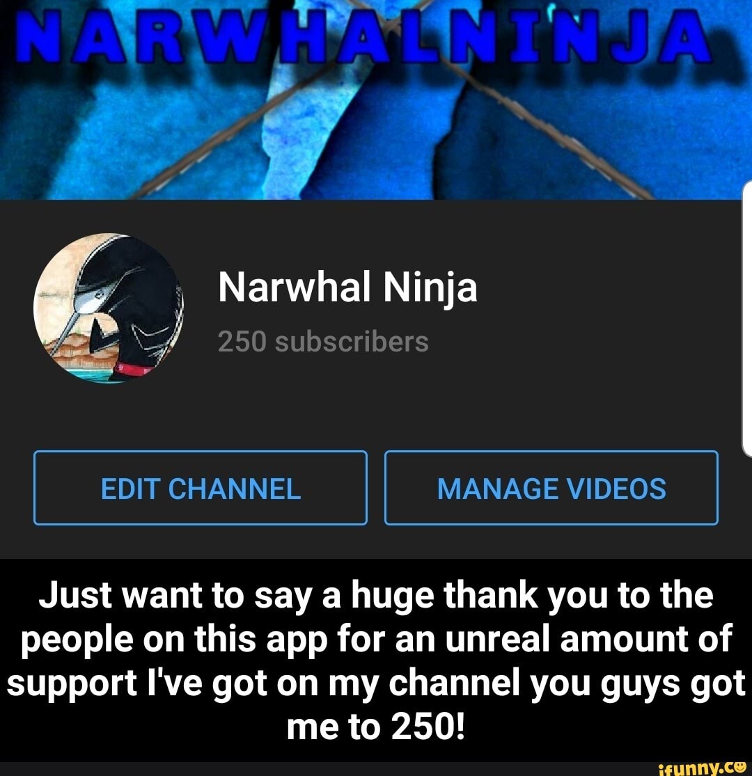 Narwhal Ninja
250 subscribers
EDIT CHANNEL MANAGE VIDEOS
Just want to say a huge thank you to the people on this app for an unreal amount of support I've got on my channel you guys got me to 250! - Just want to say a huge thank you to the people on this app for an unreal amount of support I've got on my channel you guys got me to 250!