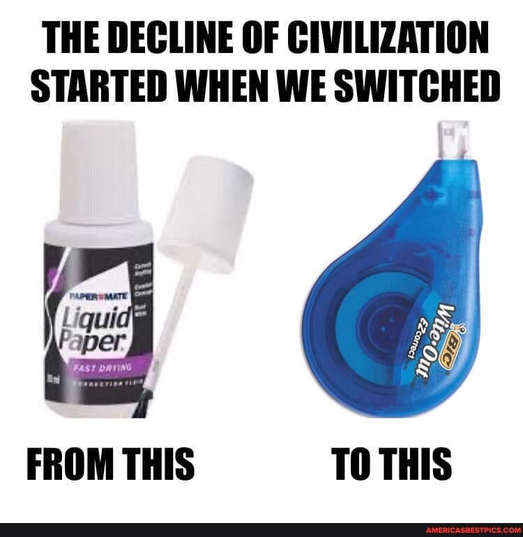 THE DECLINE OF CIVILIZATION STARTED WHEN WE SWITCHED
NO
FROM THIS TO THIS