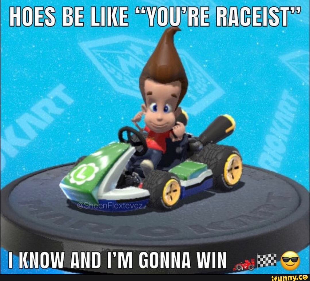 HOES BE LIKE "YOURE
KNOW AND GONNA WIN