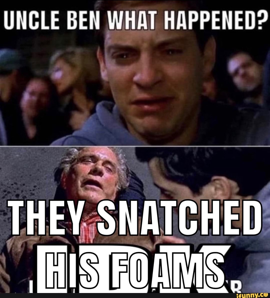 UNCLE BEN WHAT HAPPENED? THEY, SNATCHED IS) - iFunny