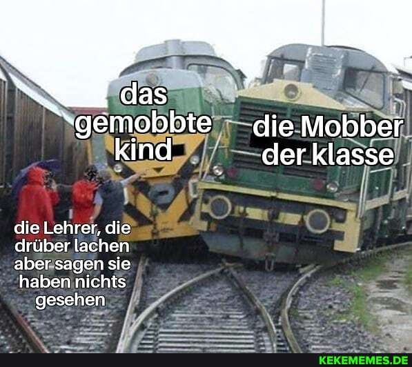 das
-gemobbte die Mobber kind der klasse
die Lehrer, die drüber lachen aber sagen sie haben nichts gesehen