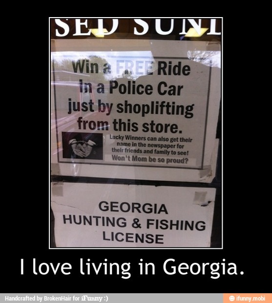 Wins
¿Ride
in a Police Car
I
Just by shoplifting
from thi
GEORGIA
HUNTING FISHING
LICENSE
I love living in Georgia. - I love living in Georgia.