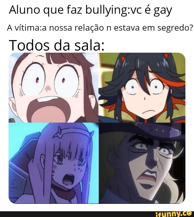 Aluno que faz é gay
A nossa relação n estava em segredo?
Todos da sala: