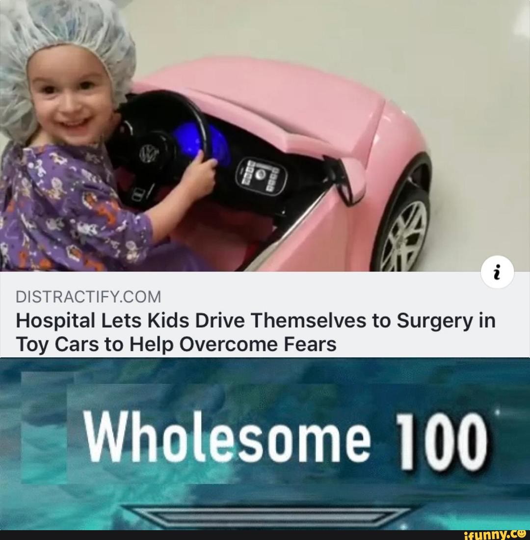 DISTRACTIFYCOM
Hospital Lets Kids Drive Themselves to Surgery in
Toy Cars to Help Overcome Fears