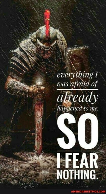 everything I was was was afraid of of
me, habpenedtome,
FEAR NOTHING.