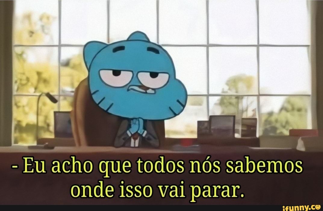 - Eu acho que todos nós sabemos onde isso vai parar.