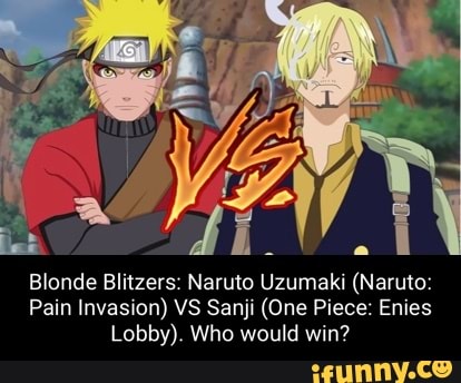 Blonde Blitzers Naruto Uzumaki Naruto Pain Invasion Vs Sanji One Piece Enies Lobby Who Would Win